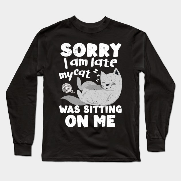 Sorry I Was Late My Cat Was Sitting On Me Long Sleeve T-Shirt by alcoshirts